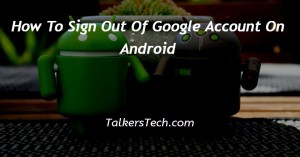 How To Sign Out Of Google Account On Android