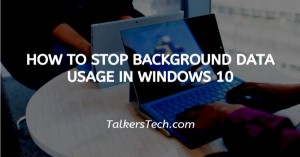 How To Stop Background Data Usage In Windows 10