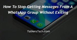 How To Stop Getting Messages From A WhatsApp Group Without Exiting
