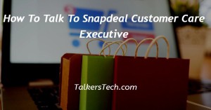 How To Talk To Snapdeal Customer Care Executive