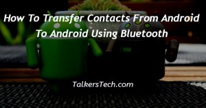 How To Transfer Contacts From Android To Android Using Bluetooth