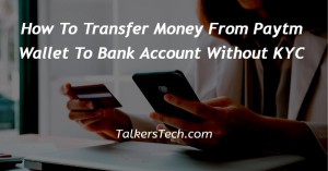 How To Transfer Money From Paytm Wallet To Bank Account Without KYC