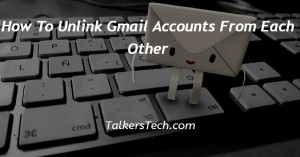 How To Unlink Gmail Accounts From Each Other