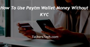 How To Use Paytm Wallet Money Without KYC