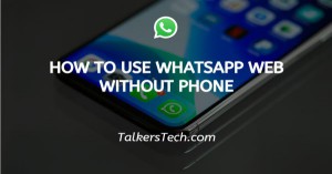 How To Use WhatsApp Web Without Phone