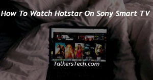 How To Watch Hotstar On Sony Smart TV