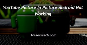 YouTube Picture In Picture Android Not Working